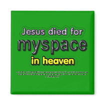 Jesus Died for myspace in Heaven Fridge Magnets