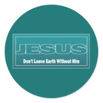 JESUS Don't Leave Earth Without Him