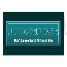 JESUS Don't Leave Earth Without Him Cards