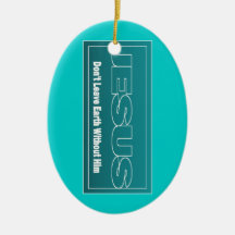 JESUS Don't Leave Earth Without Him Christmas Ornaments