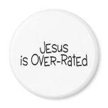 Jesus Is Over Rated magnets