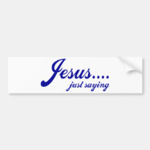 Jesus.....just saying bumper stickers