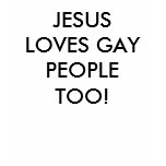 JESUS LOVES GAY PEOPLE TOO! t-shirts