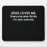 JESUS LOVES ME, EVERYONE ELSE THINKS I'M AN ASSHOL MOUSEPADS