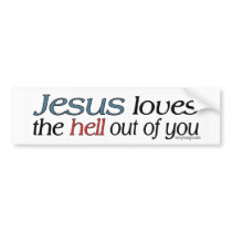 Jesus Loves The Hell Out of You Bumperstickers Bumper Stickers