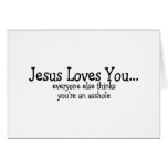 Jesus Loves You Everyone Else Thinks Your An Assho cards