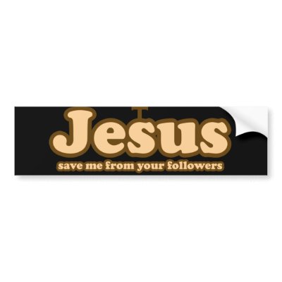Jesus save me from your followers bumper stickers by BoogieMonst