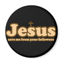 Jesus save me from your followers