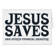 Jesus Saves and Averts Financial Disaster Greeting Card
