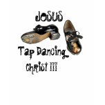 Jesus Tap Dancing Christ Blasphemous Funny T-Shirt