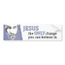 Jesus the ONLY change you can believe in. Bumper Stickers