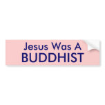 Jesus Was A , BUDDHIST bumper stickers