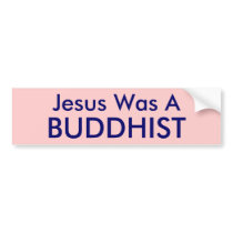 Jesus Was A , BUDDHIST bumper stickers