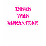 Jesus Was Breastfed t-shirts