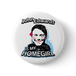 John Edwards is my homegirl buttons