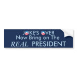 Joke's Over Bring on the REAL President bumper stickers