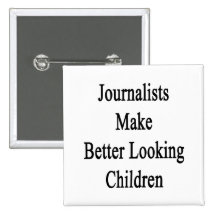Journalists Make Better Looking Children Pins