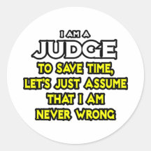 Judge...Assume I Am Never Wrong Round Stickers