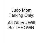 Judo Mum Parking Only:, All Others Will Be THROWN t-shirts