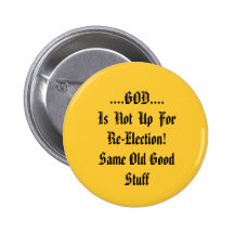 Just 4 God...God is not up for re-election Button