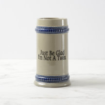 Just Be Glad I'm Not A Twin. Coffee Mug