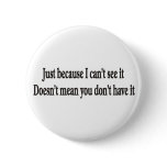 Just because I can't see it doesn't mean you don't buttons