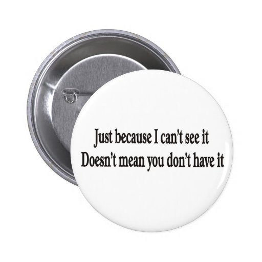 Just because I can't see it doesn't mean you don't Pins