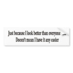 Just because I look better bumper sticker bumper stickers