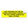 JUST BECAUSE IT'S THE WAY THINGS ARE DOESN'T ME... BUMPER STICKER
