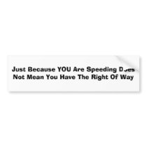 Just Because YOU Are Speeding Does Not Mean You... Bumper Sticker