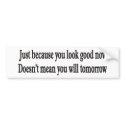 JUST BECAUSE YOU LOOK GOOD BUMPER STICKER bumper stickers