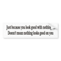 Just because you look good with nothing on bumper bumper stickers