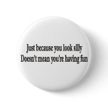 JUST BECAUSE YOU LOOK SILLY Buttons