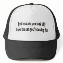 JUST BECAUSE YOU LOOK SILLY HAT