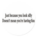 JUST BECAUSE YOU LOOK SILLY STICKERS