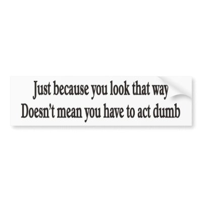 Just because you look that way customisable bumper bumper sticker by burntright