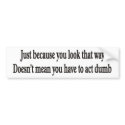 Just because you look that way customisable bumper bumper stickers