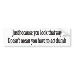 Just because you look that way customisable bumper bumper stickers