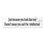 Just because you look that way doesn't mean bumper bumper stickers