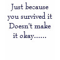 Just because you survived it Doesn't make it ok... t-shirts