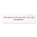 Just give me one sec and i can say everything!! bumper stickers