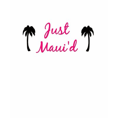 Just Maui`d T-Shirt