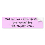 Just put on a little lip glossand everything wi... bumper stickers