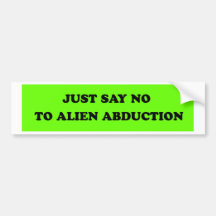 JUST SAY NO TO ALIEN ABDUCTION BUMPER STICKER