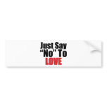 Just Say No To Love bumper stickers