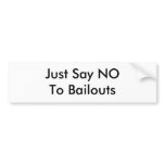 Just Say NOTo Bailouts bumper stickers