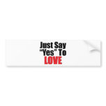 Just Say Yes To Love bumper stickers