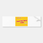 Just the way I am Bumper Sticker