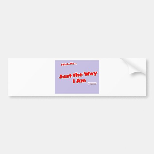 Just the way I am Bumper Sticker
