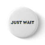 Just Wait buttons